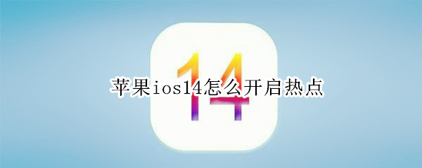 蘋果ios14怎么開啟熱點(diǎn)