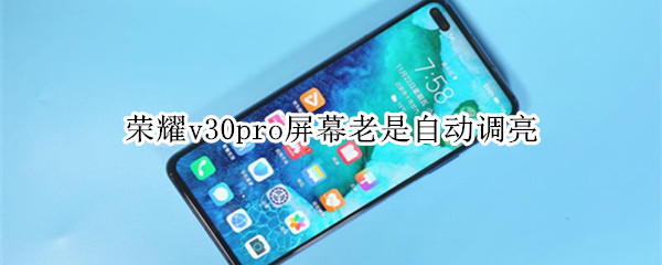 榮耀v30pro屏幕為什么老是自動調(diào)亮