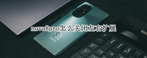 nova8pro怎么關閉左右擴展