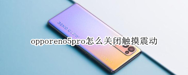 opporeno5pro怎么關(guān)閉觸摸震動