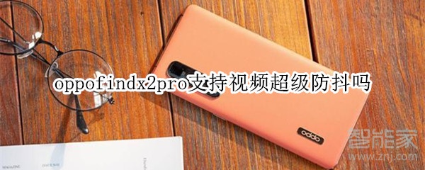 oppofindx2pro支持视频超级防抖吗