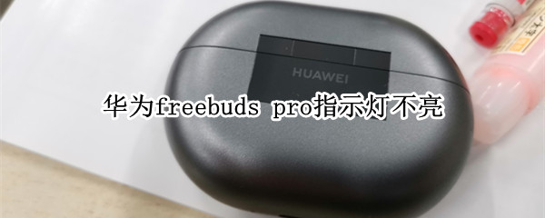 華為freebuds pro指示燈不亮