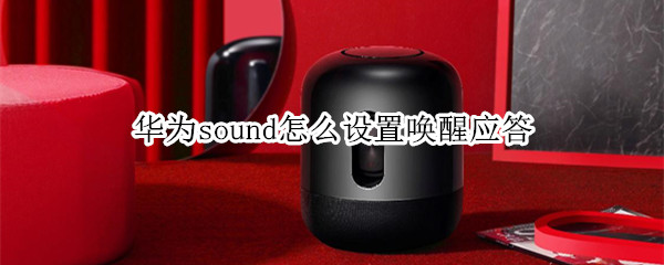 华为sound怎么设置唤醒应答