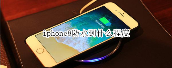 iphone8防水到什么程度