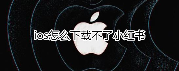 ios小紅書下載不了