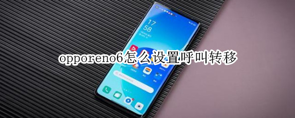 opporeno6怎么設(shè)置呼叫轉(zhuǎn)移