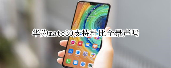 华为mate30支持杜比全景声吗