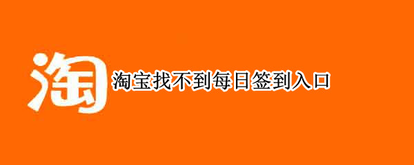 淘寶找不到每日簽到入口