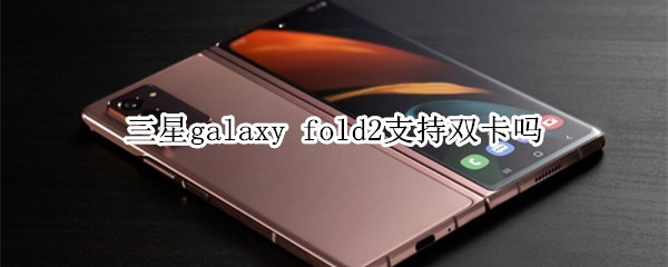 三星galaxy fold2支持双卡吗