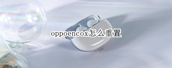 oppoencox怎么重置