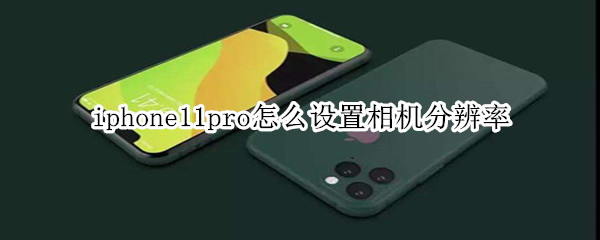 iphone11pro怎么設置相機分辨率