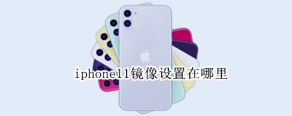 iphone11鏡像設(shè)置在哪里