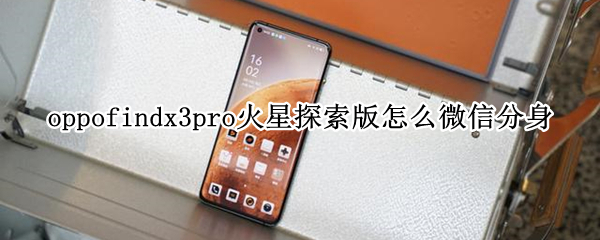 oppofindx3pro火星探索版怎么微信分身