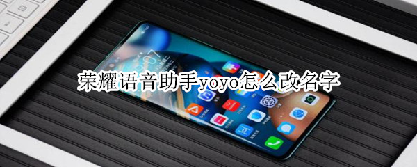 荣耀语音助手yoyo怎么改名字