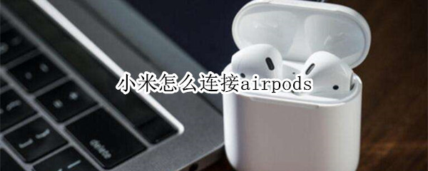 小米怎么连接airpods