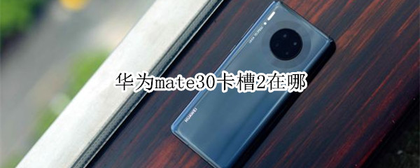 華為mate30卡槽2在哪