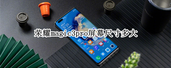 榮耀magic3pro屏幕尺寸多大