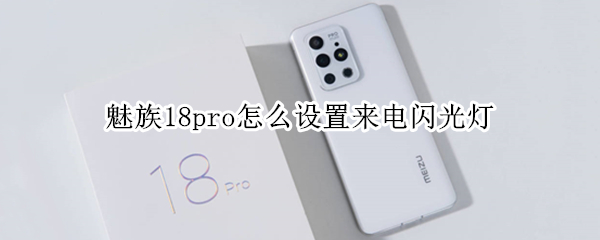 魅族18pro怎么設(shè)置來電閃光燈