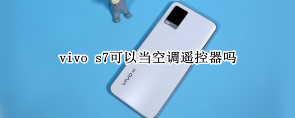 vivo s7可以當(dāng)空調(diào)遙控器嗎