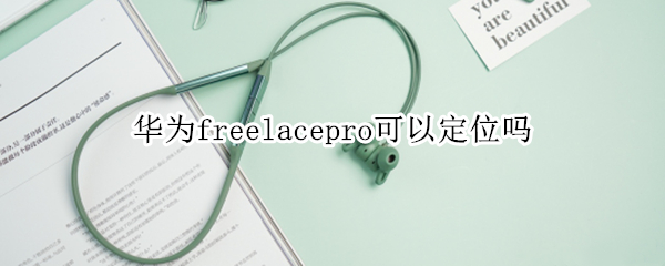 华为freelacepro可以定位吗