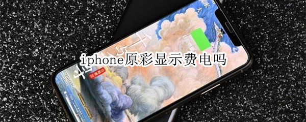 iphone原彩显示费电吗