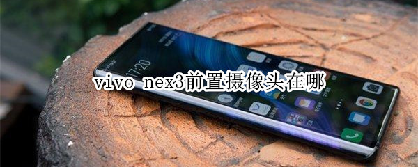 vivo nex3前置摄像头在哪