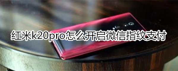 红米k20pro怎么设置微信指纹支付