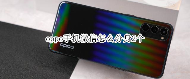 oppo手機微信怎么分身2個