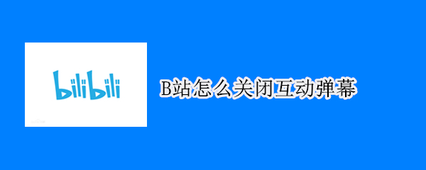 B站怎么關(guān)閉互動(dòng)彈幕