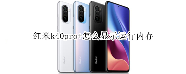 紅米k40pro+怎么顯示運(yùn)行內(nèi)存