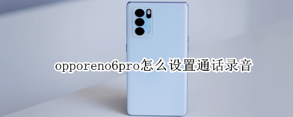 opporeno6pro怎么設(shè)置通話錄音