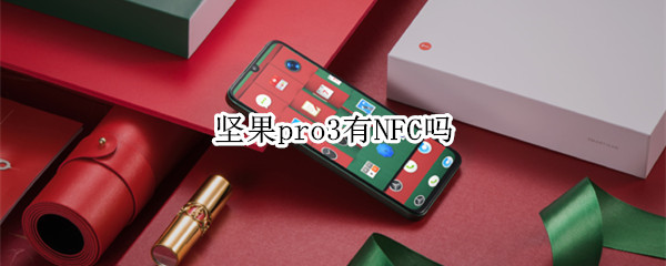 坚果pro3有NFC吗