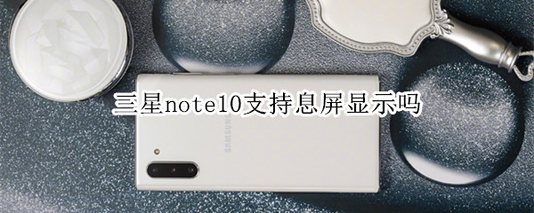 三星note10支持息屏顯示嗎