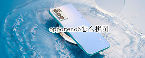 opporeno6怎么拼圖