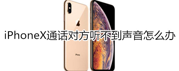 iphonex打电话对方听不到声音