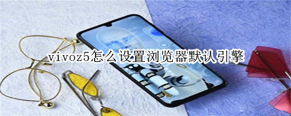 vivoz5怎么設(shè)置瀏覽器默認(rèn)引擎