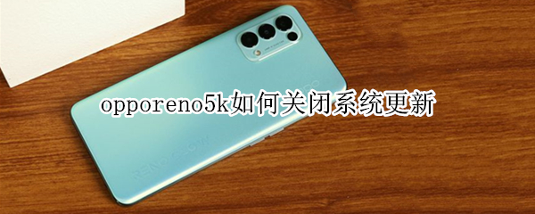 opporeno5k如何關閉系統(tǒng)更新