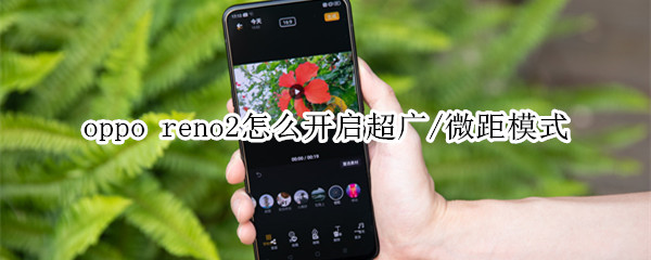 oppo reno2怎么開(kāi)啟超廣/微距模式