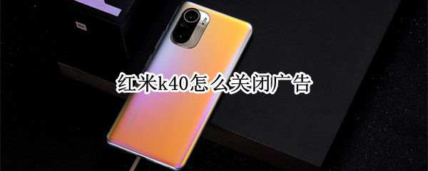 紅米k40怎么關(guān)閉廣告