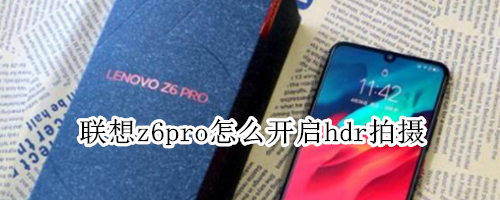 聯(lián)想z6pro怎么開啟hdr拍攝