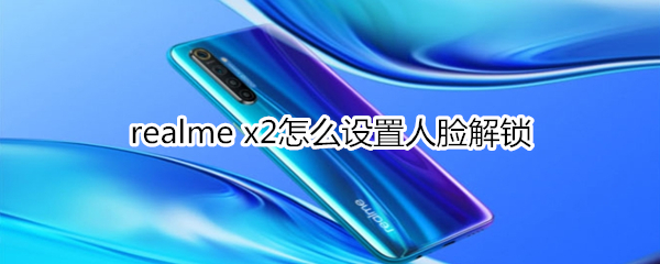 realme x2怎么设置人脸解锁