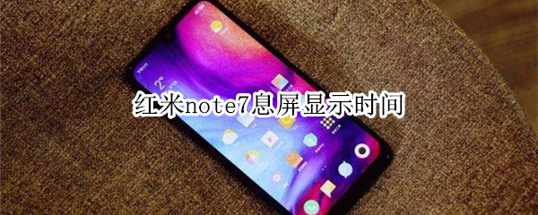 紅米note7息屏顯示時(shí)間