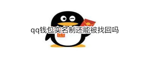 qq錢(qián)包實(shí)名制還能被找回嗎