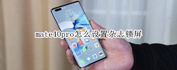 mate40pro怎么设置杂志锁屏