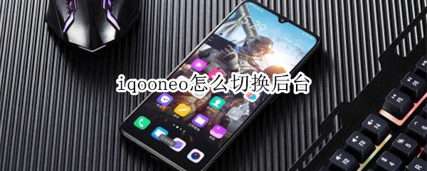 iqooneo怎么切換后臺應(yīng)用