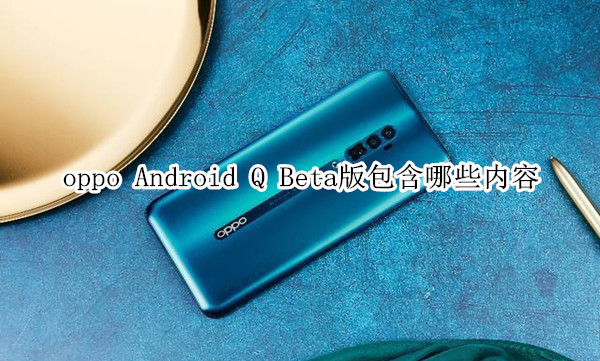 oppo Android Q Beta版包含哪些內(nèi)容