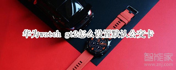 華為watch gt2怎么設(shè)置默認(rèn)公交卡