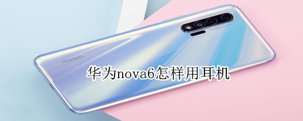 華為nova6怎樣用耳機