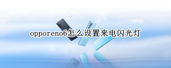 opporeno6怎么設置來電閃光燈