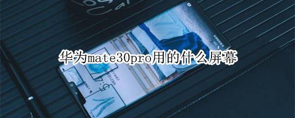 华为mate30pro用的什么屏幕